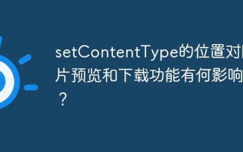 setContentType的位置对图片预览和下载功能有何影响？