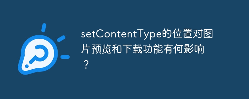 setcontenttype的位置对图片预览和下载功能有何影响?