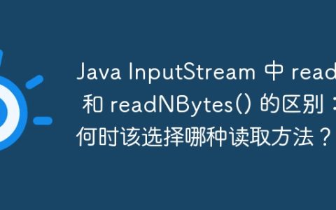 Java InputStream 中 read() 和 readNBytes() 的区别：何时该选择哪种读取方法？
