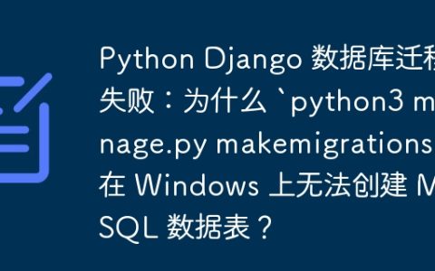 Python Django 数据库迁移失败：为什么 `python3 manage.py makemigrations` 在 Windows 上无法创建 MySQL 数据表？