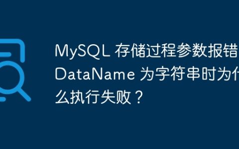 MySQL 存储过程参数报错：DataName 为字符串时为什么执行失败？