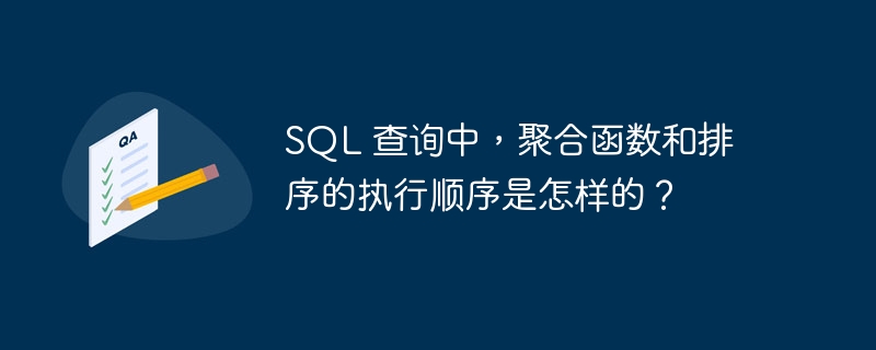 sql 查询中,聚合函数和排序的执行顺序是怎样的?