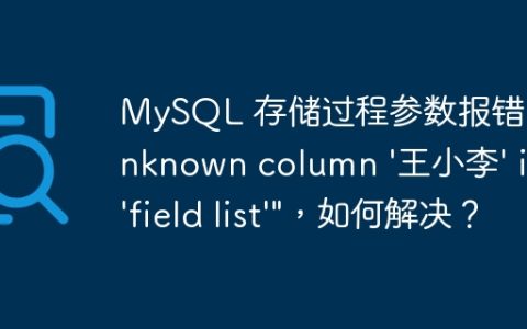 MySQL 存储过程参数报错：”Unknown column ‘王小李’ in ‘field list'”，如何解决？