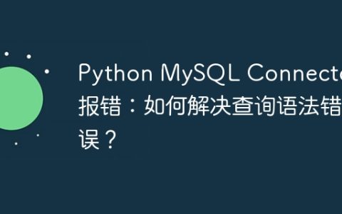 Python MySQL Connector 报错：如何解决查询语法错误？