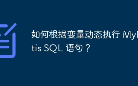 如何根据变量动态执行 MyBatis SQL 语句？