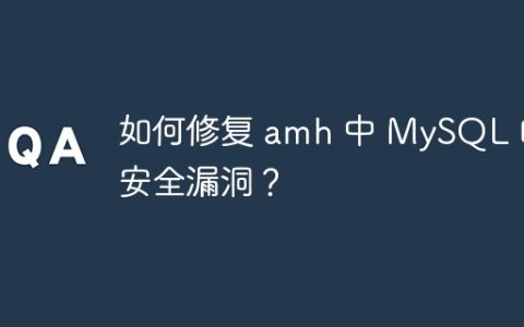 如何修复 amh 中 MySQL 的安全漏洞？