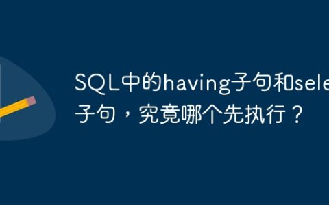 SQL中的having子句和select子句，究竟哪个先执行？