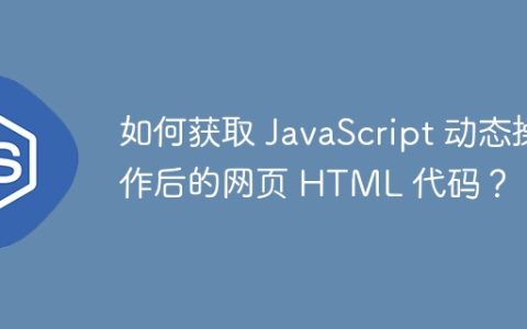 如何获取 JavaScript 动态操作后的网页 HTML 代码？