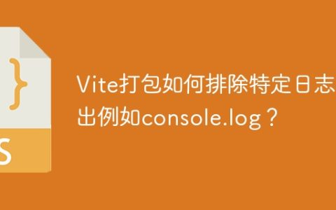 Vite打包如何排除特定日志输出例如console.log？