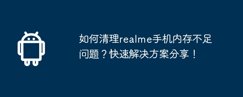 如何清理realme手机内存不足问题?快速解决方案分享!