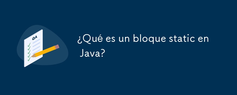 ¿qué es un bloque static en java?