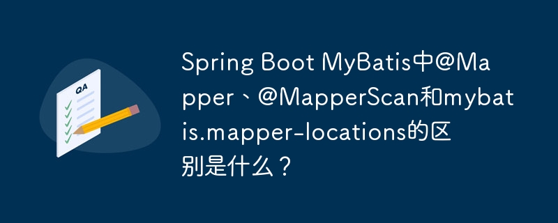 spring boot mybatis中@mapper、@mapperscan和mybatis.mapper-locations的区别是什么?