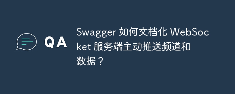 swagger 如何文档化 websocket 服务端主动推送频道和数据?