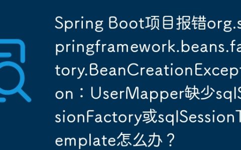 Spring Boot项目报错org.springframework.beans.factory.BeanCreationException：UserMapper缺少sqlSessionFactory或sqlSessionTemplate怎么办？