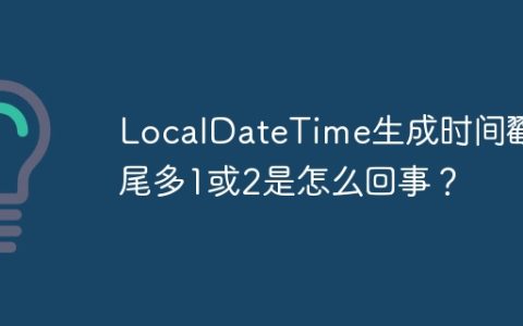 LocalDateTime生成时间戳末尾多1或2是怎么回事？