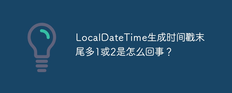 localdatetime生成时间戳末尾多1或2是怎么回事?