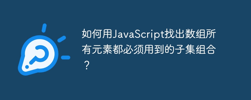 如何用javascript找出数组所有元素都必须用到的子集组合?