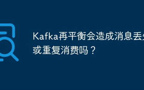Kafka再平衡会造成消息丢失或重复消费吗？
