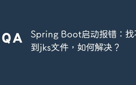 Spring Boot启动报错：找不到jks文件，如何解决？