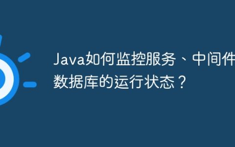 Java如何监控服务、中间件和数据库的运行状态？