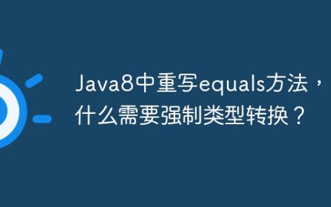 Java8中重写equals方法，为什么需要强制类型转换？