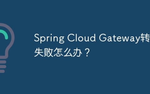 Spring Cloud Gateway转发失败怎么办？
