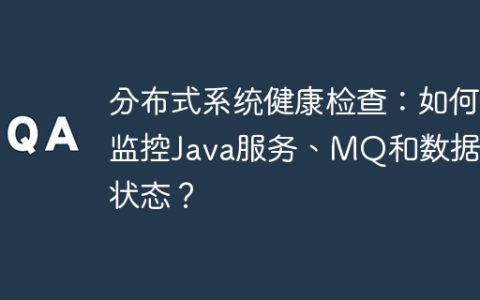 分布式系统健康检查：如何监控Java服务、MQ和数据库状态？
