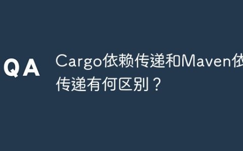 Cargo依赖传递和Maven依赖传递有何区别？