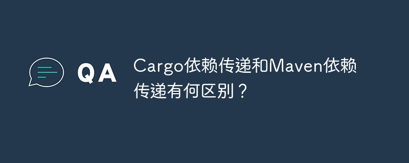 cargo依赖传递和maven依赖传递有何区别?