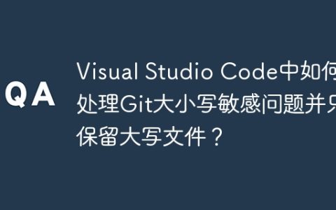 Visual Studio Code中如何处理Git大小写敏感问题并只保留大写文件？