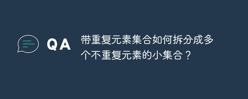 带重复元素集合如何拆分成多个不重复元素的小集合?