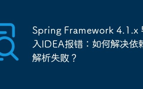 Spring Framework 4.1.x 导入IDEA报错：如何解决依赖解析失败？