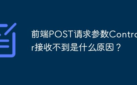 前端POST请求参数Controller接收不到是什么原因？