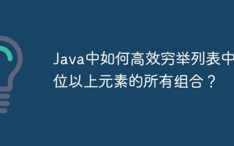 Java中如何高效穷举列表中两位以上元素的所有组合？