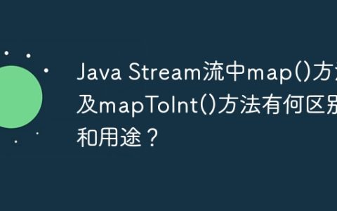 Java Stream流中map()方法及mapToInt()方法有何区别和用途？