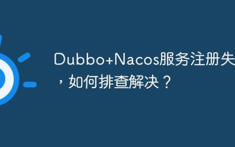 Dubbo+Nacos服务注册失败，如何排查解决？