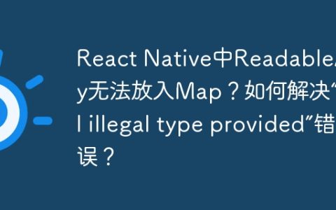 React Native中ReadableArray无法放入Map？如何解决“null illegal type provided”错误？