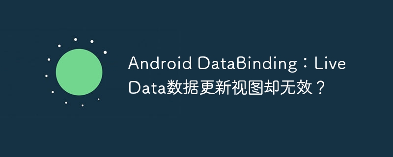 android databinding:livedata数据更新视图却无效?