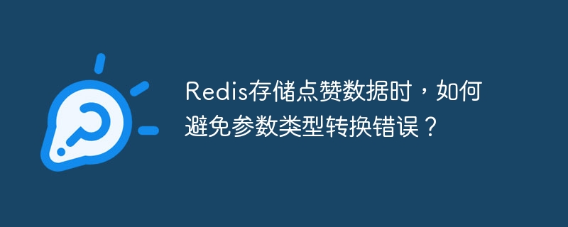 redis存储点赞数据时,如何避免参数类型转换错误?
