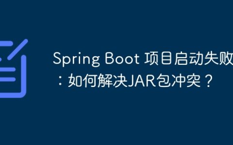 Spring Boot 项目启动失败：如何解决JAR包冲突？