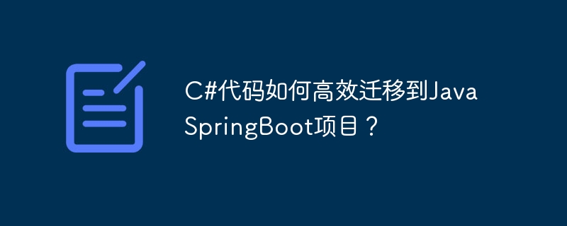 c#代码如何高效迁移到java springboot项目?