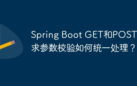 Spring Boot GET和POST请求参数校验如何统一处理？