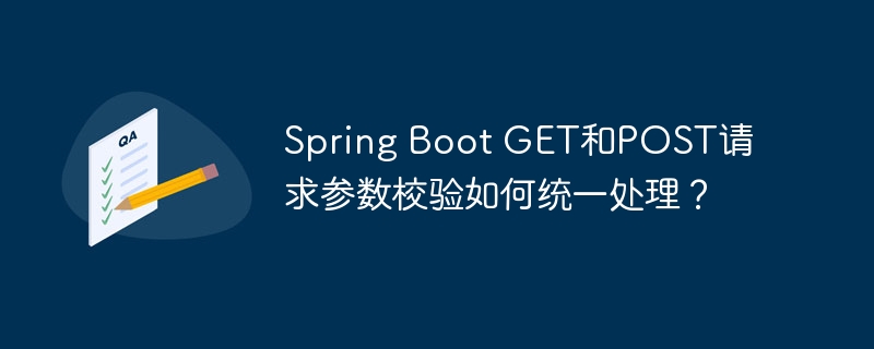 spring boot get和post请求参数校验如何统一处理?