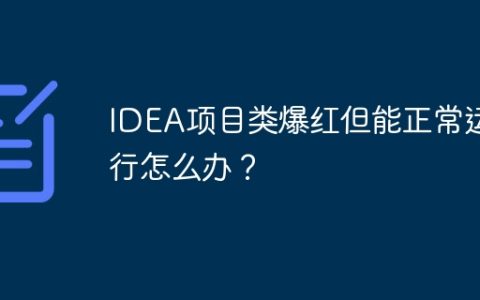 IDEA项目类爆红但能正常运行怎么办？