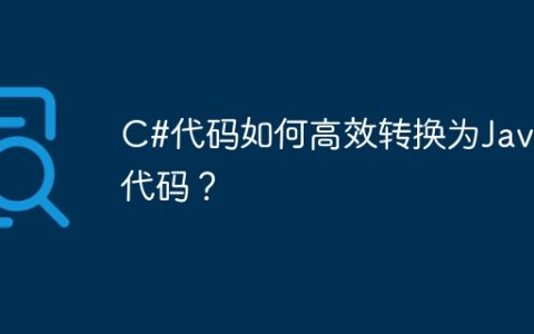 C#代码如何高效转换为Java代码？