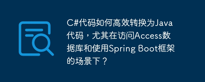 c#代码如何高效转换为java代码,尤其在访问access数据库和使用spring boot框架的场景下?