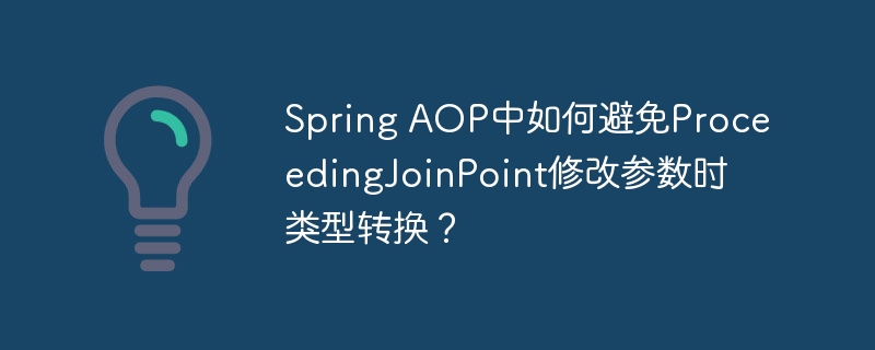 spring aop中如何避免proceedingjoinpoint修改参数时类型转换?
