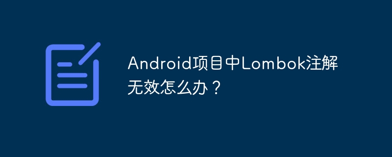 android项目中lombok注解无效怎么办?
