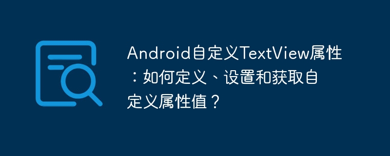 android自定义textview属性:如何定义、设置和获取自定义属性值?