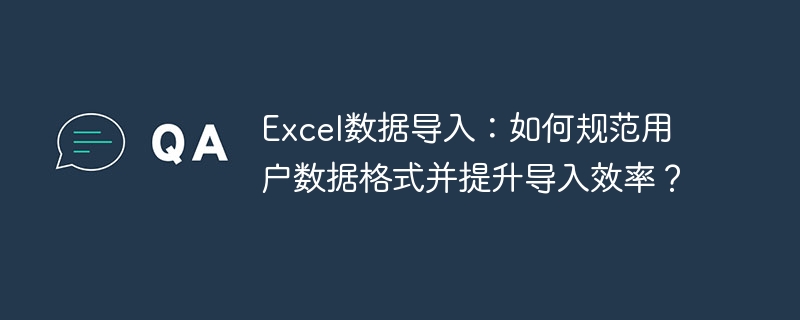 excel数据导入:如何规范用户数据格式并提升导入效率?